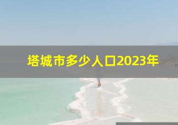 塔城市多少人口2023年