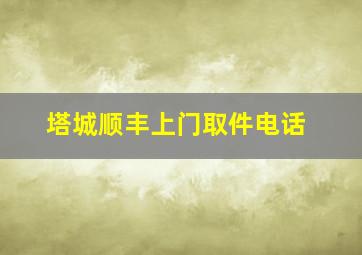 塔城顺丰上门取件电话