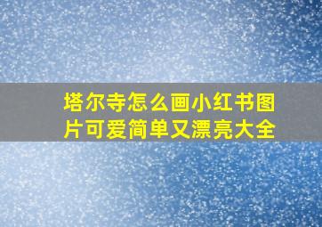 塔尔寺怎么画小红书图片可爱简单又漂亮大全