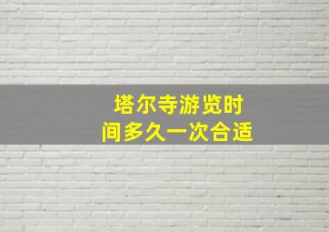 塔尔寺游览时间多久一次合适