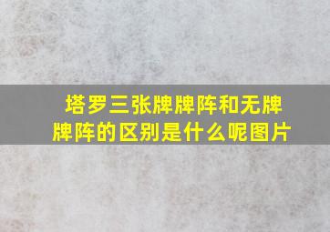 塔罗三张牌牌阵和无牌牌阵的区别是什么呢图片