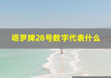 塔罗牌28号数字代表什么