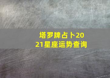 塔罗牌占卜2021星座运势查询