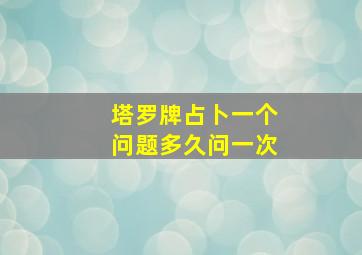 塔罗牌占卜一个问题多久问一次