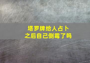 塔罗牌给人占卜之后自己倒霉了吗