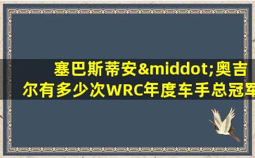 塞巴斯蒂安·奥吉尔有多少次WRC年度车手总冠军