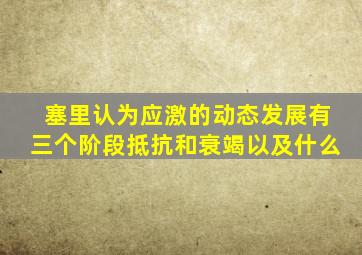 塞里认为应激的动态发展有三个阶段抵抗和衰竭以及什么