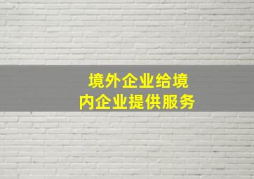 境外企业给境内企业提供服务