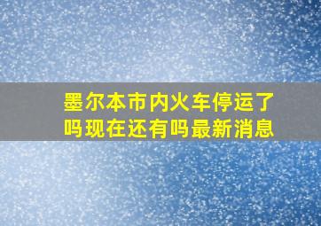 墨尔本市内火车停运了吗现在还有吗最新消息