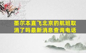 墨尔本直飞北京的航班取消了吗最新消息查询电话