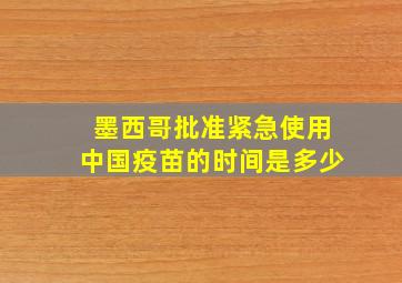 墨西哥批准紧急使用中国疫苗的时间是多少