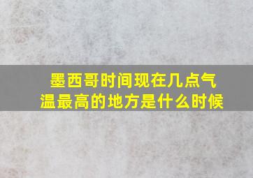 墨西哥时间现在几点气温最高的地方是什么时候