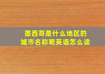 墨西哥是什么地区的城市名称呢英语怎么读