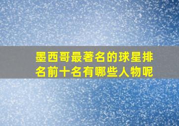 墨西哥最著名的球星排名前十名有哪些人物呢