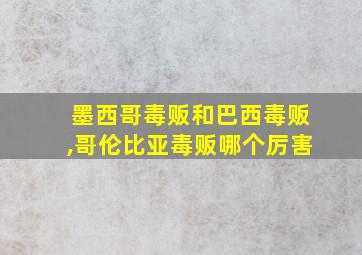 墨西哥毒贩和巴西毒贩,哥伦比亚毒贩哪个厉害