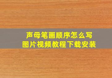 声母笔画顺序怎么写图片视频教程下载安装