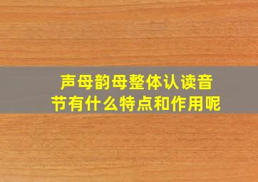 声母韵母整体认读音节有什么特点和作用呢