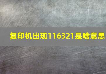 复印机出现116321是啥意思