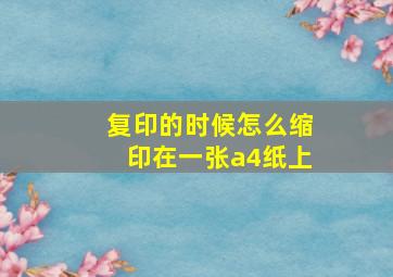 复印的时候怎么缩印在一张a4纸上