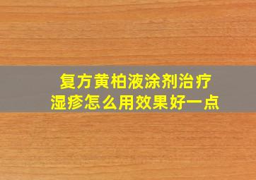 复方黄柏液涂剂治疗湿疹怎么用效果好一点