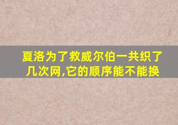 夏洛为了救威尔伯一共织了几次网,它的顺序能不能换