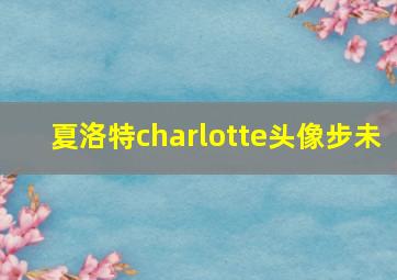 夏洛特charlotte头像步未