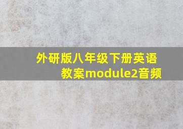 外研版八年级下册英语教案module2音频