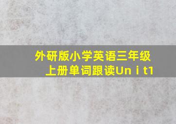 外研版小学英语三年级上册单词跟读Unⅰt1