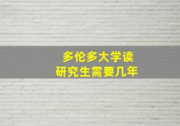 多伦多大学读研究生需要几年