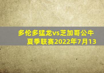 多伦多猛龙vs芝加哥公牛夏季联赛2022年7月13