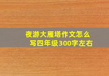 夜游大雁塔作文怎么写四年级300字左右