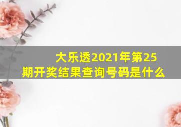 大乐透2021年第25期开奖结果查询号码是什么