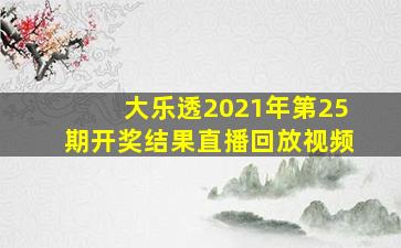 大乐透2021年第25期开奖结果直播回放视频