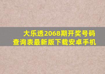 大乐透2068期开奖号码查询表最新版下载安卓手机