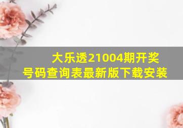 大乐透21004期开奖号码查询表最新版下载安装