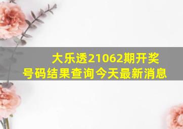 大乐透21062期开奖号码结果查询今天最新消息