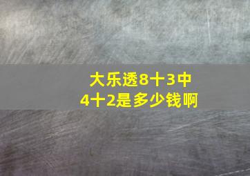 大乐透8十3中4十2是多少钱啊