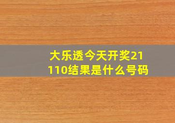 大乐透今天开奖21110结果是什么号码