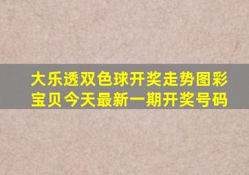 大乐透双色球开奖走势图彩宝贝今天最新一期开奖号码