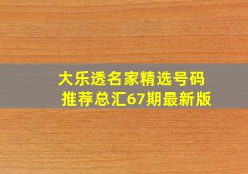 大乐透名家精选号码推荐总汇67期最新版