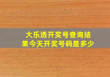 大乐透开奖号查询结果今天开奖号码是多少