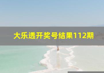 大乐透开奖号结果112期