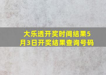 大乐透开奖时间结果5月3日开奖结果查询号码