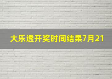 大乐透开奖时间结果7月21