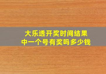 大乐透开奖时间结果中一个号有奖吗多少钱