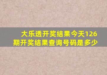 大乐透开奖结果今天126期开奖结果查询号码是多少