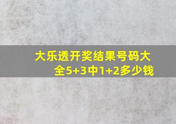 大乐透开奖结果号码大全5+3中1+2多少钱