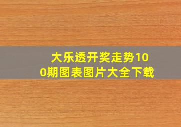 大乐透开奖走势100期图表图片大全下载