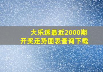 大乐透最近2000期开奖走势图表查询下载