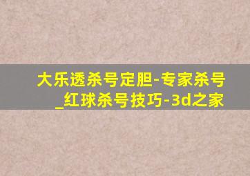 大乐透杀号定胆-专家杀号_红球杀号技巧-3d之家